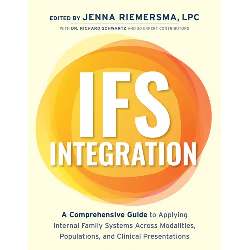 Ifs Integration: A Comprehensive Guide to Applying Internal Family Systems Across Modalities, Populations, and Clinical Presentations
