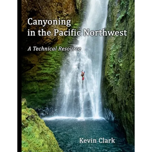 Canyoning in the Pacific Northwest: A Technical Resource