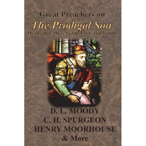 Great Preachers on The Prodigal Son: Dead, and Alive Again, Lost, and Found.