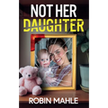 Not Her Daughter: A totally addictive psychological thriller with a shocking twist