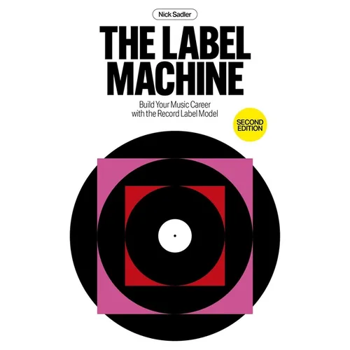 The Label Machine: Build Your Music Career with the Record Label Model