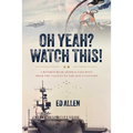 Oh Yeah? Watch This!: A Retired Rear Admiral's Journey from the Valleys to the Mountaintops