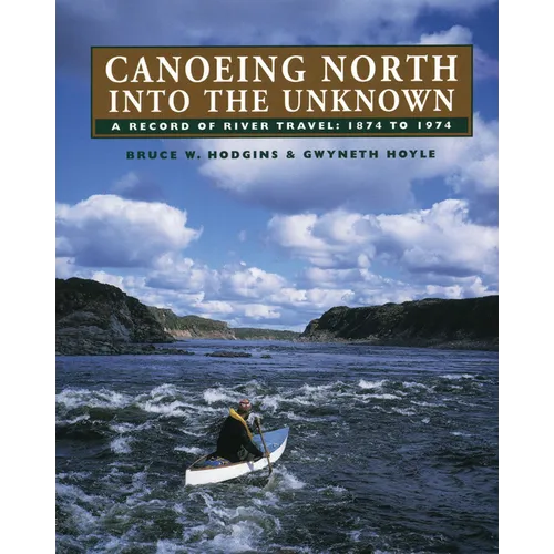 Canoeing North Into the Unknown: A Record of River Travel, 1874 to 1974