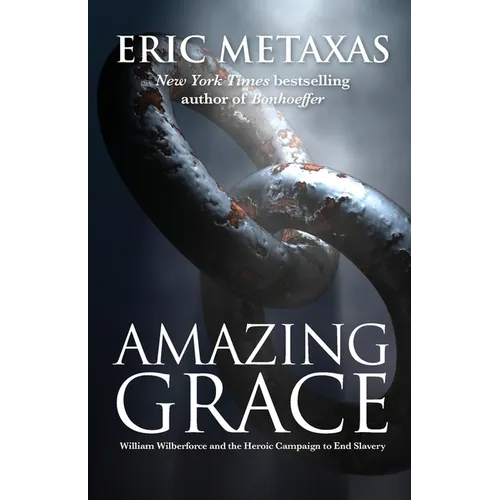 Amazing Grace: William Wilberforce and the Heroic Campaign to End Slavery