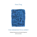 The Hermeneutical Spirit: Theological Interpretation and Scriptural Imagination for the 21st Century