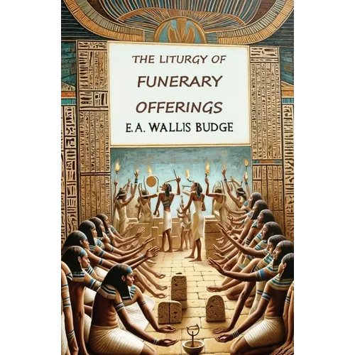The Liturgy of Funerary Offerings: The Egyptian Texts