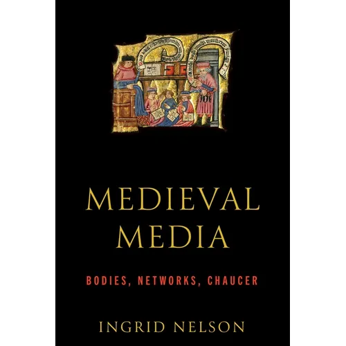 Medieval Media: Bodies, Networks, Chaucer