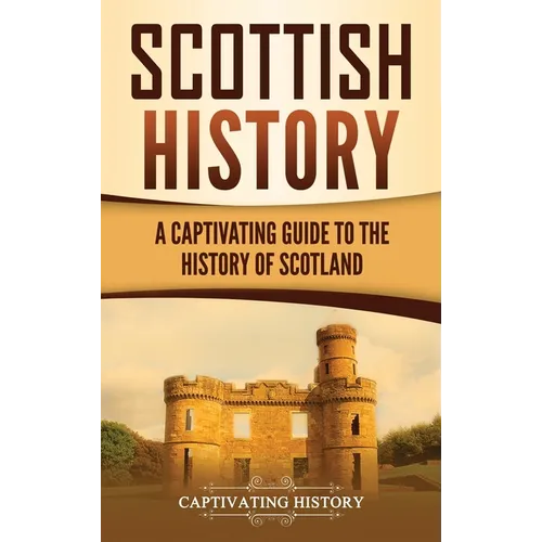 Scottish History: A Captivating Guide to the History of Scotland