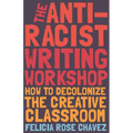 The Anti-Racist Writing Workshop: How to Decolonize the Creative Classroom