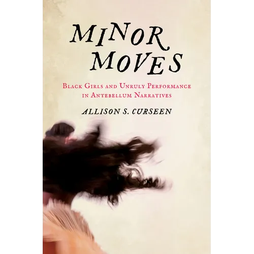 Minor Moves: Black Girls and Unruly Performance in Antebellum Narratives