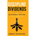 Discipline Dividends - The Selflessly Selfish Path to Leadership