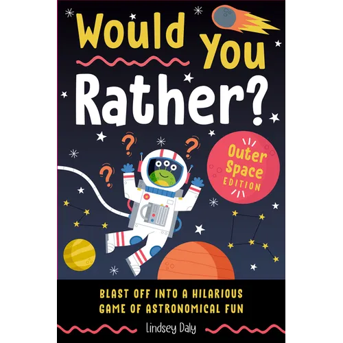 Would You Rather? Outer Space Edition: Blast Off Into a Hilarious Game of Astronomical Fun