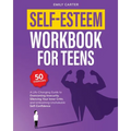 Self-Esteem Workbook for Teens: A Life-Changing Guide to Overcoming Insecurity, Silencing Your Inner Critic, and Unleashing Unshakable Self-Confidence