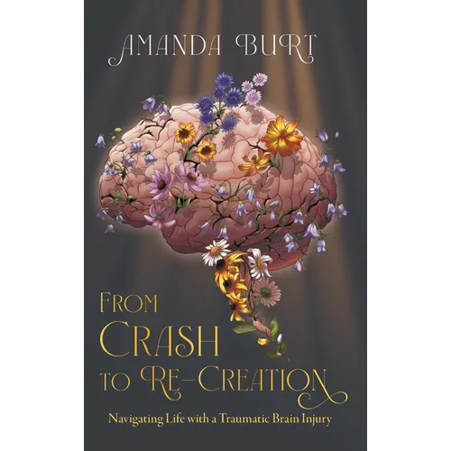 From Crash to Re-Creation: Navigating Life with a Traumatic Brain Injury