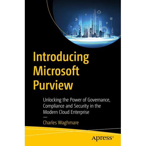 Introducing Microsoft Purview: Unlocking the Power of Governance, Compliance, and Security in the Modern Cloud Enterprise