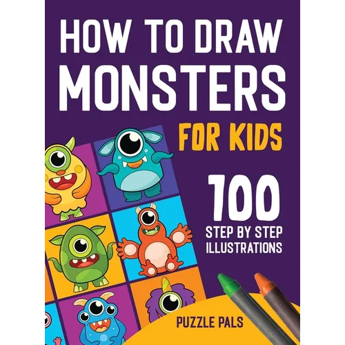 How To Draw Monsters: 100 Step By Step Drawings For Kids Ages 4 - 8
