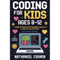 Coding for Kids Ages 8-12: Learn to Code with Fun Games, Projects & Step-by-Step Activities