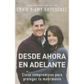 El Desde ahora en adelante: Cinco compromisos para proteger tu matrimonio