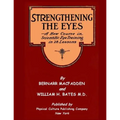 Strengthening The Eyes - A New Course in Scientific Eye Training in 28 Lessons by Bernarr MacFadden & William H. Bates M. D.: with Better Eyesight Mag