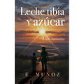 Leche tibia y azúcar: Unas memorias