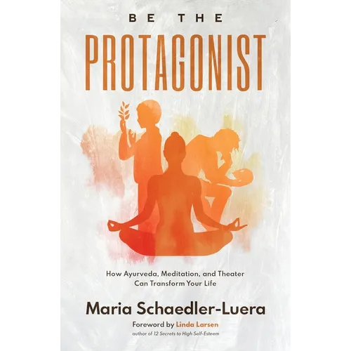 Be the Protagonist: How Ayurveda, Meditation, and Theater Can Transform Your Life