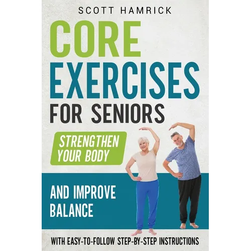 Core Exercises for Seniors: Strengthen Your Body and Improve Balance with Easy-to-Follow Step-by-Step Instructions