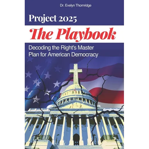 The Project 2025 Playbook: Decoding the Right's Master Plan for American Democracy