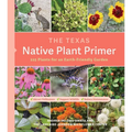 The Texas Native Plant Primer: 225 Plants for an Earth-Friendly Garden