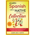 Learn Spanish Like a Native for Beginners Collection - Level 1 & 2: Learning Spanish in Your Car Has Never Been Easier! Have Fun with Crazy Vocabulary