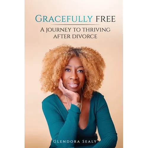 Gracefully Free: A Journey to Thriving After Divorce