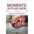 Moments With My Mom: Dealing With Dementia