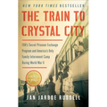 The Train to Crystal City: Fdr's Secret Prisoner Exchange Program and America's Only Family Internment Camp During World War II