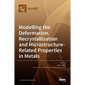 Modelling the Deformation, Recrystallization and Microstructure-Related Properties in Metals