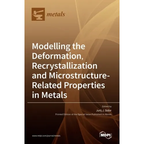 Modelling the Deformation, Recrystallization and Microstructure-Related Properties in Metals