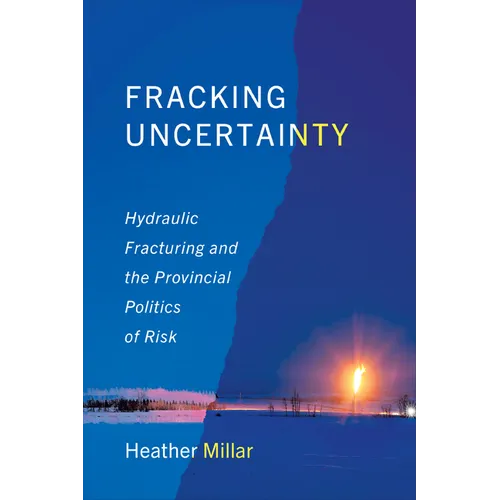 Fracking Uncertainty: Hydraulic Fracturing and the Provincial Politics of Risk