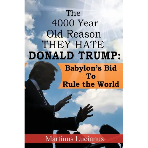 The 4000 Year Old Reason They Hate: Donald Trump
