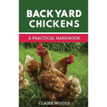 Backyard Chickens: A Practical Handbook to Raising Chickens