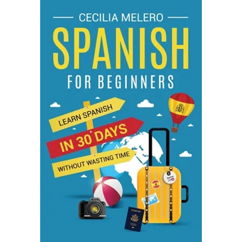 Spanish for Beginners: Learn Spanish in 30 Days Without Wasting Time
