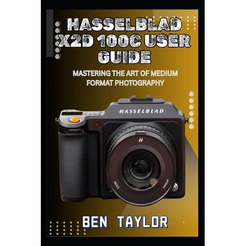 Hasselblad X2d 100c User Guide: Mastering the Art of Medium Format Photography