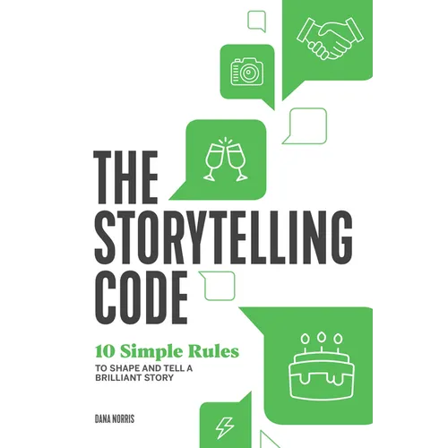 The Storytelling Code: 10 Simple Rules to Shape and Tell a Brilliant Story