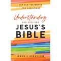 Understanding and Applying Jesus's Bible: The Old Testament for Christians