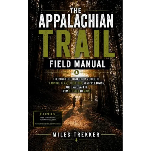 The Appalachian Trail Field Manual: The Complete Thru-Hiker's Guide to Planning, Gear, Budgeting, Resupply Towns, and Trail Safety from Georgia to Mai