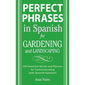 Perfect Phrases in Spanish for Gardening and Landscaping: 500 + Essential Words and Phrases for Communicating with Spanish-Speakers