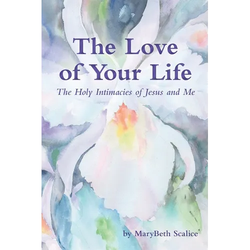 The Love of Your Life: The Holy Intimacies of Jesus and Me
