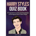Harry Styles Quiz Book: 101 Questions To Test Your Knowledge Of The Legend That Is Harry Styles