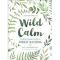 Wild Calm: Finding Mindfulness in Forest Bathing: A Guided Journal