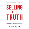 Selling the Truth: Unleash the Power of the Advisory Selling Method