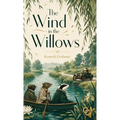 The Wind in the Willows: A Timeless Tale of Friendship, Adventure, and the Riverbank
