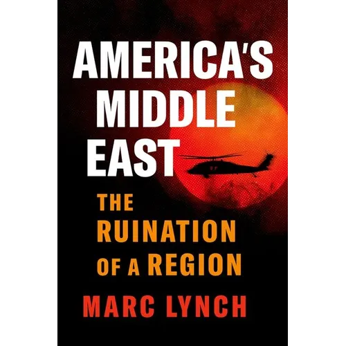 America's Middle East: The Ruination of a Region