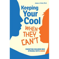 Keeping Your Cool When They Can't: Parenting Children Who Struggle with Anger